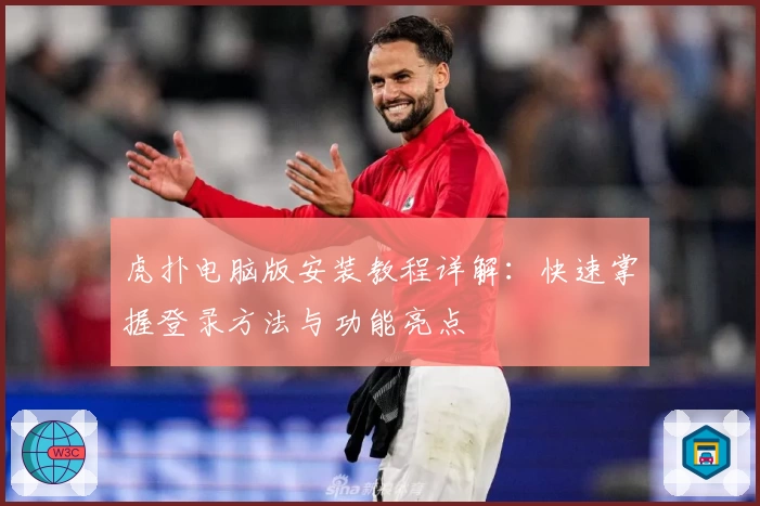 虎扑电脑版安装教程详解：快速掌握登录方法与功能亮点