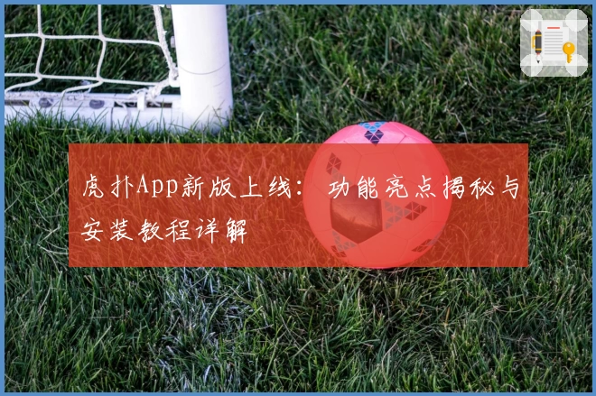 虎扑App新版上线：功能亮点揭秘与安装教程详解