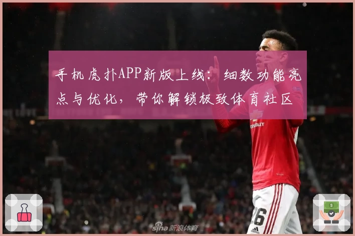 手机虎扑APP新版上线：细数功能亮点与优化，带你解锁极致体育社区体验
