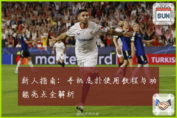 新人指南：手机虎扑使用教程与功能亮点全解析